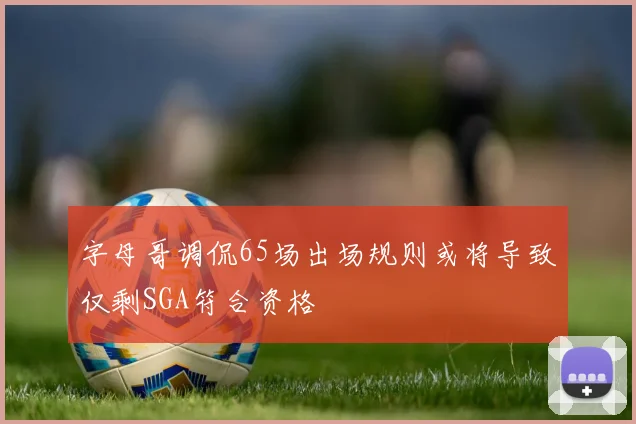字母哥调侃65场出场规则或将导致仅剩SGA符合资格